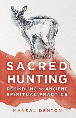 Sacred Hunting: Rekindling an Ancient Spiritual Practice