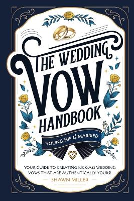 Wedding Vow Handbook: Your Guide to Creating Kick-Ass Wedding Vows That Are Authentically Yours!