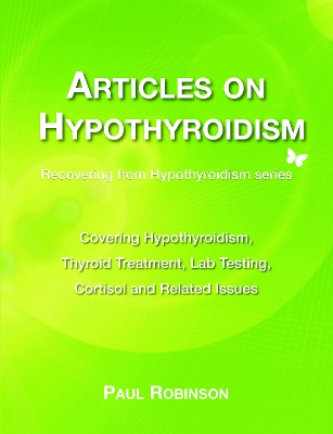 Articles on hypothyroidism: Covering hypothyroidism, thyroid treatment, lab testing, cortisol and  related issues