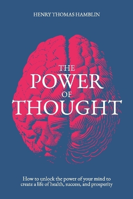 Power of Thought: How to unlock the power of your mind to create a life of health, success and  prosperity