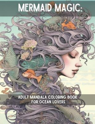 Mermaid Magic: Adult Mandala Coloring Book for Ocean Lovers