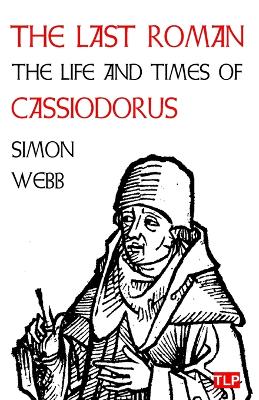 Last Roman: The Life and Times of Cassiodorus