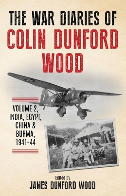 War Diaries of Colin Dunford Wood, Volume 2: India, Egypt, China & Burma, 1941-44