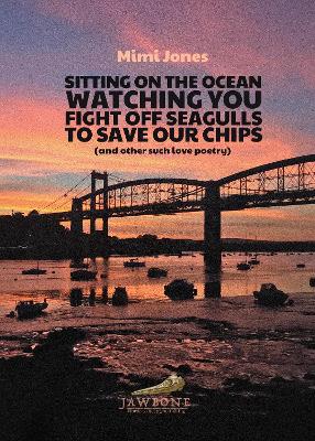 Sitting on the Ocean Watching You Fight Off Seagulls to Save Our Chips: (and other such love poetry)