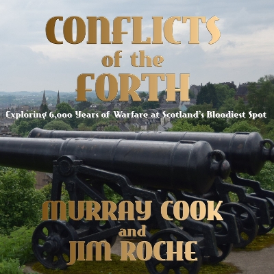 Conflicts of the Forth: Exploring 6,000 Years of Warfare at Scotlands Bloodiest Spot
