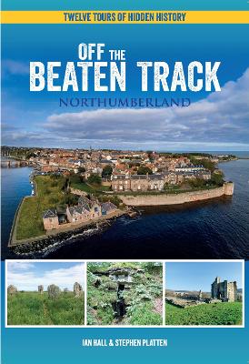 Off The Beaten Track - Northumberland: Twelve Tours of Hidden History