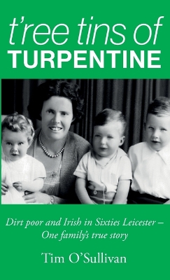 T'ree Tins of Turpentine: Dirt Poor and Irish in Sixties Leicester - One Family's True Story (Updated  with Colour Photos)
