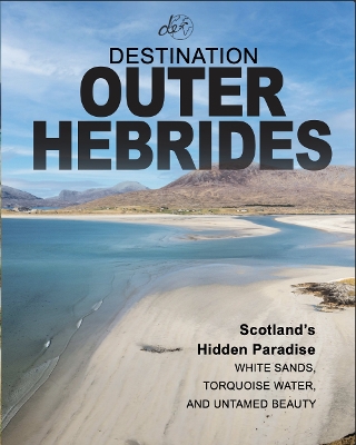 Destination Outer Hebrides: Scotland's Hidden Paradise