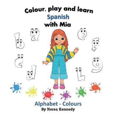 Colour, play and learn Spanish with Mia: Alphabet & Colours