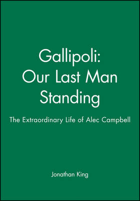 Gallipoli: Our Last Man Standing: The Extraordinary Life of Alec Campbell