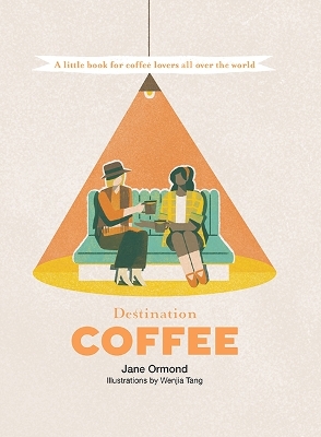 Destination Coffee: A Little Book for Coffee Lovers All Over the World First Edition, Hardback