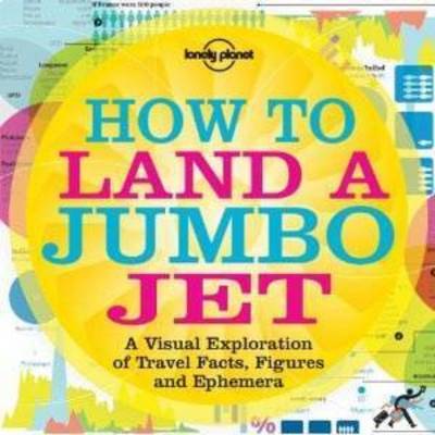 How to Land a Jumbo Jet: A Visual Exploration of Travel Facts, Figures and Ephemera, No. 1