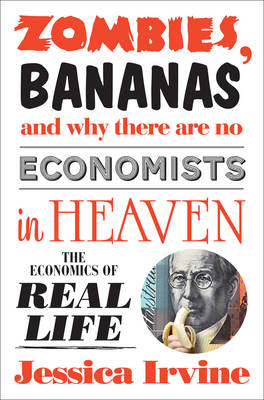 Zombies, Bananas and Why There Are No Economists in Heaven: The economics of real life