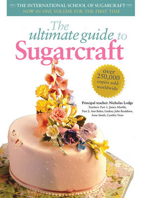 Ultimate Guide to Sugarcraft: Now in One Volume for the First Time