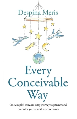 Every Conceivable Way: One couple's extraordinary journey to parenthood over nine years and three continents