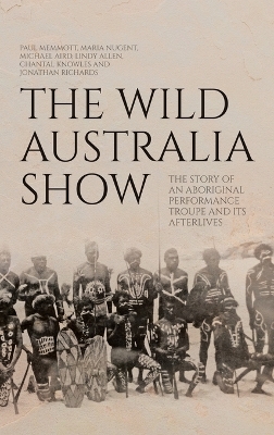 Wild Australia Show: The Story of an Aboriginal Performance Troupe and its Afterlives