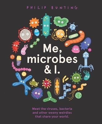 Me, Microbes and I: Meet the viruses, bacteria and other weeny weirdies that share your world.