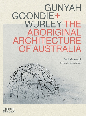 Gunyah, Goondie & Wurley: The Aboriginal Architecture of Australia