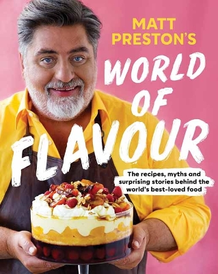Matt Preston's World of Flavour: The Recipes, Myths and Surprising Stories Behind the Worlds Best-loved Food