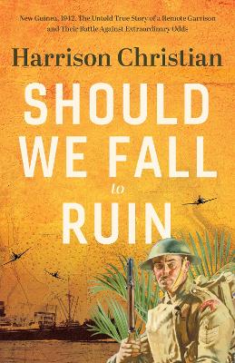 Should We Fall to Ruin: New Guinea, 1942. The untold true story of a remote garrison and their  battle against extraordinary odds.
