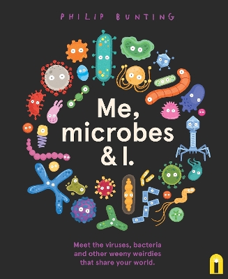 Me, Microbes and I: Meet the viruses, bacteria and other weeny weirdies that share your world.