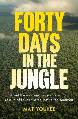 Forty Days in the Jungle: behind the extraordinary survival and rescue of four children lost in the  Amazon
