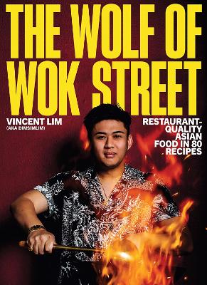 Wolf of Wok Street: Restaurant-Quality Asian Food in 80plus Recipes