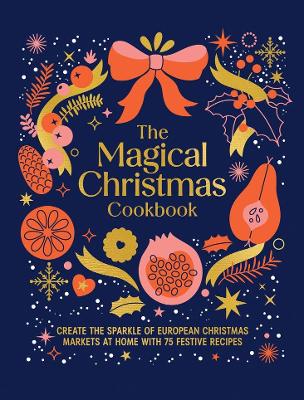 Magical Christmas Cookbook: Create the sparkle of European Christmas markets at home with 75 festive  recipes