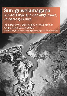 Gun-guwelamagapa: The Land of Our Old People: All the different camps on An-barra Country