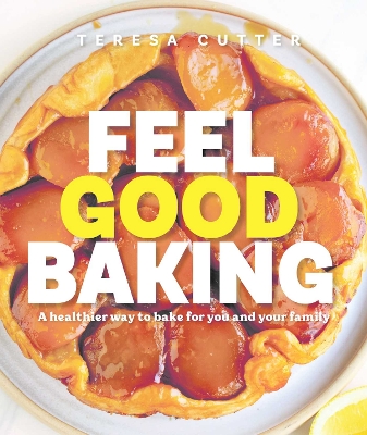 Feel Good Baking: 100 of my favourite healthy baking recipes for you and your family
