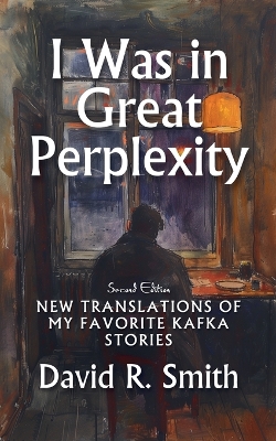I Was in Great Perplexity: New Translations of My Favorite Kafka Stories, Second Edition 2nd ed.