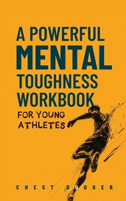 Powerful Mental Toughness Workbook for Young Athletes: Build Unshakeable Resilience, Enhance Focus and Increase Confidence in Just  30 Days With 50plus Mental Toughness Drills and Exercises