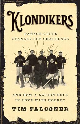 Klondikers: Dawson City's Stanley Cup Challenge and How a Nation Fell in Love with Hockey No Edition