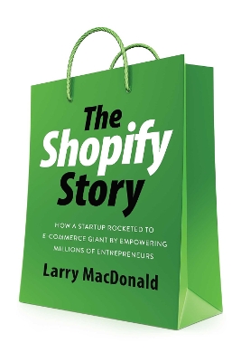 Shopify Story: How a Startup Rocketed to E-Commerce Giant by Empowering Millions of  Entrepreneurs No Edition