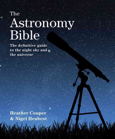 Astronomy Bible: The Definitive Guide to the Night Sky and the Universe