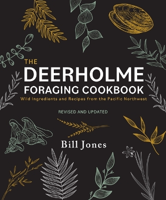 Deerholme Foraging Cookbook: Wild Ingredients and Recipes from the Pacific Northwest, Revised and Updated Revised ed.