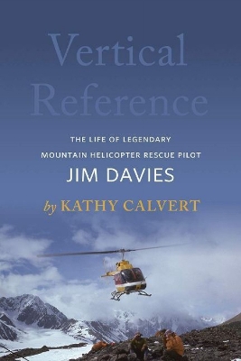 Vertical Reference: The Life of Legendary Mountain Helicopter Rescue Pilot Jim Davies New edition