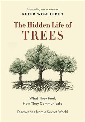 Hidden Life of Trees: What They Feel, How They Communicate--Discoveries from a Secret World