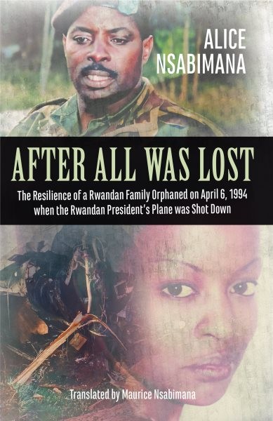 After All Was Lost: The Resilience of a Rwandan Family Orphaned on April 6, 1994 when the Rwandan President's Plane was Shot Down