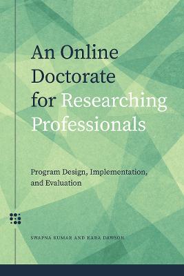 Online Doctorate for Researching Professionals: Program Design, Implementation, and Evaluation