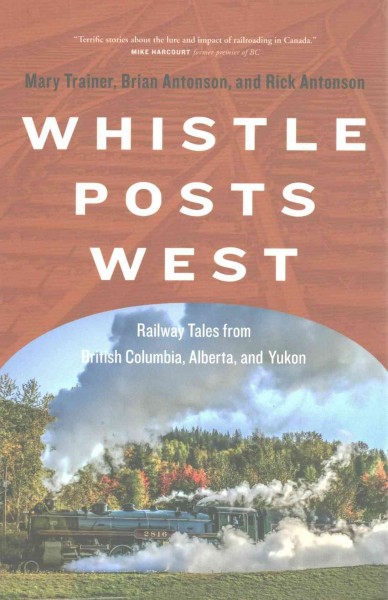 Whistle Posts West: Railway Tales from British Columbia, Alberta, and Yukon