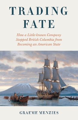 Backstory: How a Little-known Trading Company Changed Canada's Fate and Stopped British  Columbia from Becoming an American State