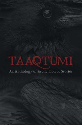 Taaqtumi: An Anthology of Arctic Horror Stories English Edition