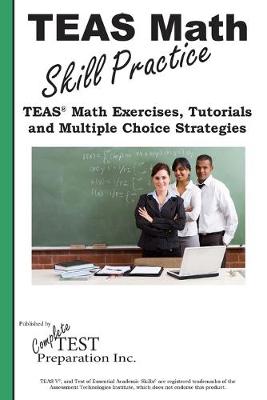 TEAS Math Skill Practice: TEAS(R) Math Tutorials, Practice Questions and Multiple Choice Strategies
