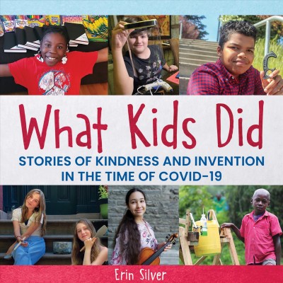 What Kids Did: Stories of Kindness and Invention in the Time of Covid-19