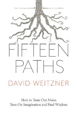 Fifteen Paths: How to Tune Out Noise, Turn On Imagination and Find Wisdom