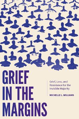 Grief in the Margins: Grief, Loss, and Resistance for the Invisible Majority