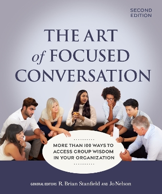Art of Focused Conversation, Second Edition: More Than 100 Ways to Access Group Wisdom in Your Organization 2nd Revised edition