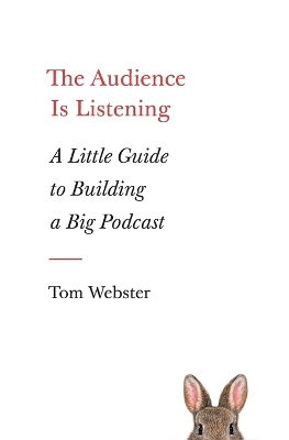 Audience Is Listening: A Little Guide to Building a Big Podcast