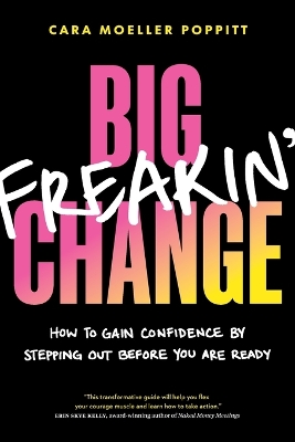 Big Freakin Change: How to Gain Confidence by Stepping Out Before You Are Ready